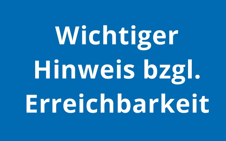 Wichtiger Hinweis bzgl. Erreichbarkeit